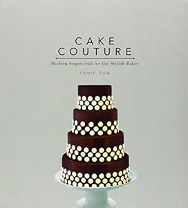 Cake Couture: Modern Sugar-craft for the Stylish Baker by Annie Dam