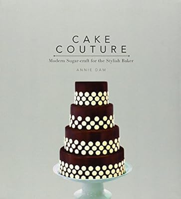 Cake Couture: Modern Sugar-craft for the Stylish Baker