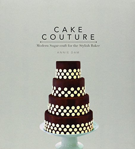 Cake Couture: Modern Sugar-craft for the Stylish Baker by Annie Dam