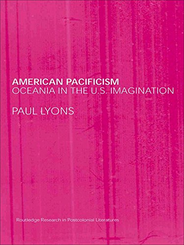 American Pacificism: Oceania in the U.S. Imagination (Routledge Research in Postcolonial Literatures) by Paul Lyons