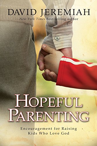 Hopeful Parenting: Encouragement for Raising Kids Who Love God by David Jeremiah
