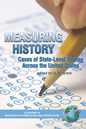 Measuring History: Cases of State-Level Testing Across the United States (PB) (Research in Curriculum and Instruction) by Information Age Publishing
