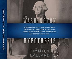 The Washington Hypothesis: A Modern-day Investigator Explores the Possible Connection Between the American Covenant, Latter-day Temples, and George Washington by Timothy Ballard