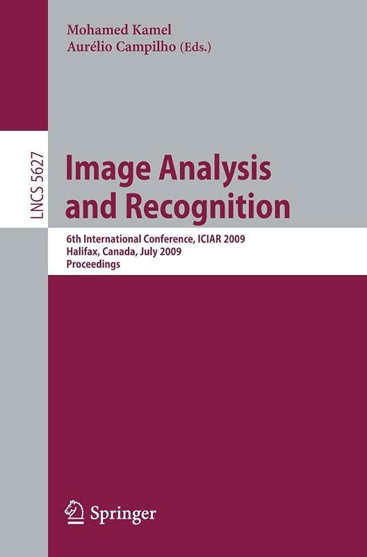 Image Analysis and Recognition: 6th International Conference, ICIAR 2009, Halifax, Canada, July 6-8, 2009, Proceedings (Lecture Notes in Computer Science, 5627) by Mohamed Kamel