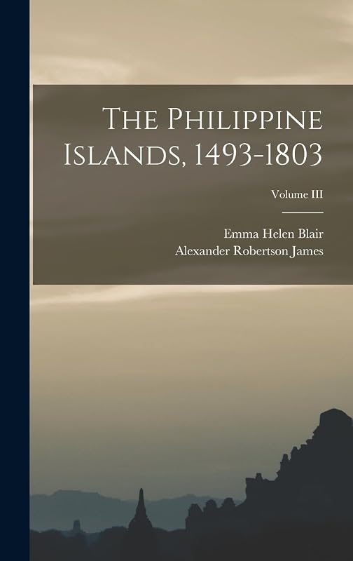 The Philippine Islands, 1493-1803; Volume III by Emma Helen Blair