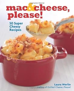 Mac &amp; Cheese, Please!: 50 Super Cheesy Recipes by Laura Werlin