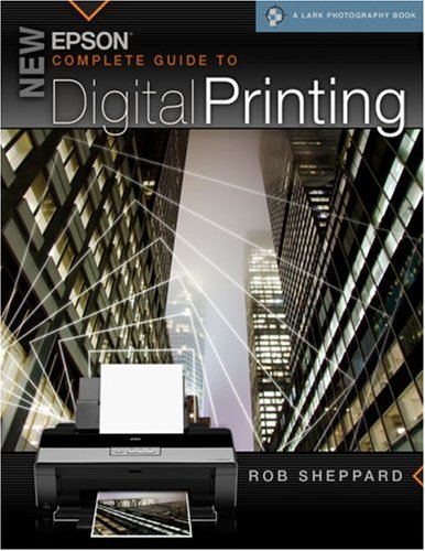 New Epson Complete Guide to Digital Printing (A Lark Photography Book) by Rob Sheppard