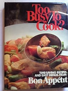 Too Busy to Cook?: Time-Saving Recipes and Easy Menus from Bon Appetit by Bon Appetit