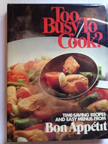 Too Busy to Cook?: Time-Saving Recipes and Easy Menus from Bon Appetit by Bon Appetit