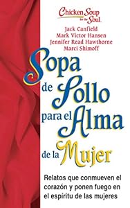 Sopa de Pollo para Alma de la Mujer: Relatos que conmueven el coraz&oacute;n y ponen fuego en el esp&iacute;ritu de las mujeres by Jack Canfield  ,