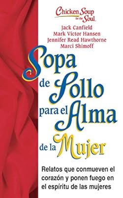 Sopa de Pollo para Alma de la Mujer: Relatos que conmueven el coraz&oacute;n y ponen fuego en el esp&iacute;ritu de las mujeres