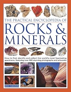 The Practical Encyclopedia of Rocks and Minerals: How to Find, Identify, Collect and Preserve the World's Best Specimens, with Over 1000 Photographs and Artworks