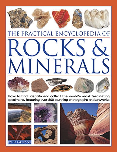 The Practical Encyclopedia of Rocks and Minerals: How to Find, Identify, Collect and Preserve the World's Best Specimens, with Over 1000 Photographs and Artworks by John Farndon