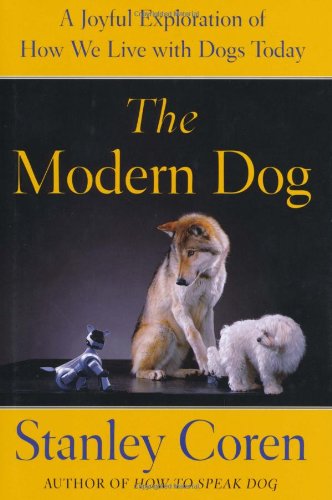 The Modern Dog: A Joyful Exploration of How We Live with Dogs Today by Stanley Coren