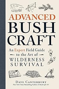 Advanced Bushcraft: An Expert Field Guide to the Art of Wilderness Survival