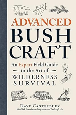 Advanced Bushcraft: An Expert Field Guide to the Art of Wilderness Survival