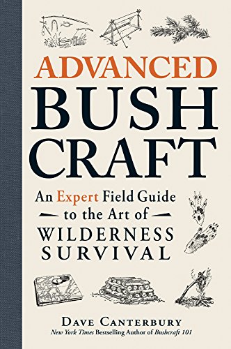 Advanced Bushcraft: An Expert Field Guide to the Art of Wilderness Survival by Dave Canterbury