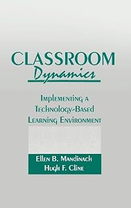 Classroom Dynamics: Implementing a Technology-Based Learning Environment by Ellen B. Mandinach
