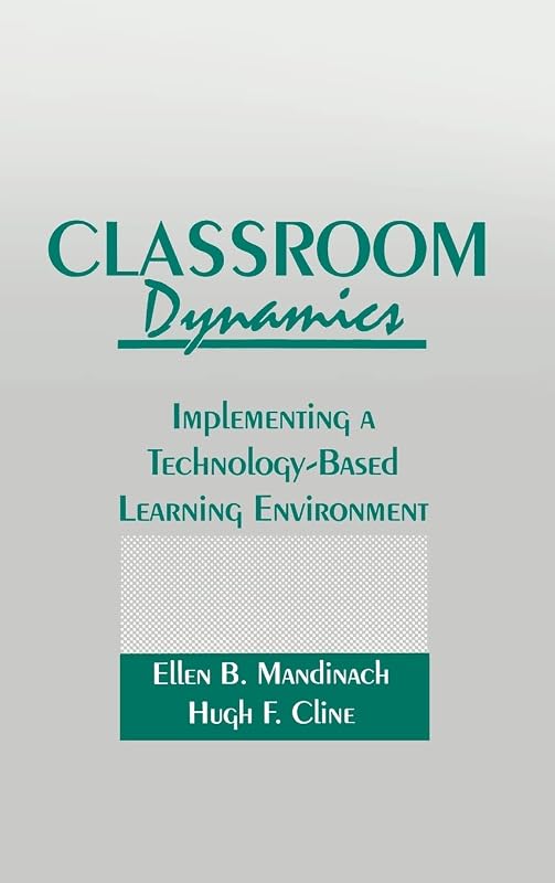 Classroom Dynamics: Implementing a Technology-Based Learning Environment by Ellen B. Mandinach