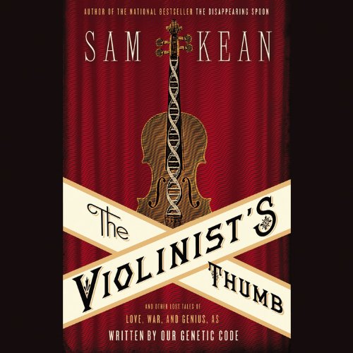 The Violinist's Thumb: And Other Lost Tales of Love, War, and Genius, as Written by Ourgenetic Code by Sam Kean