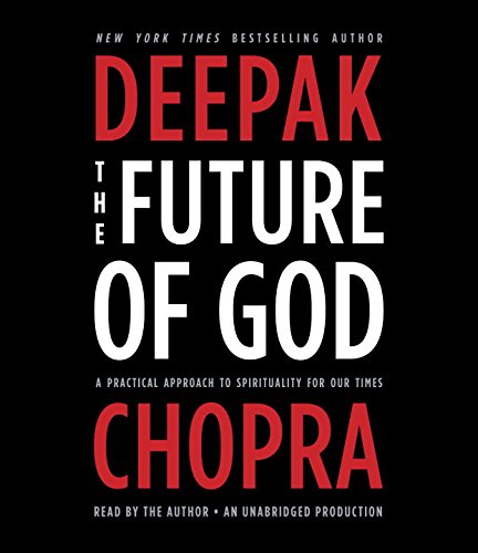 The Future of God: A Practical Approach to Spirituality for Our Times by Deepak Chopra