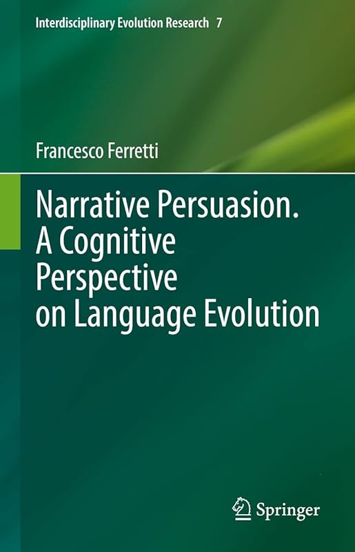 Narrative Persuasion. A Cognitive Perspective on Language Evolution (Interdisciplinary Evolution Research Book 7) by Francesco Ferretti