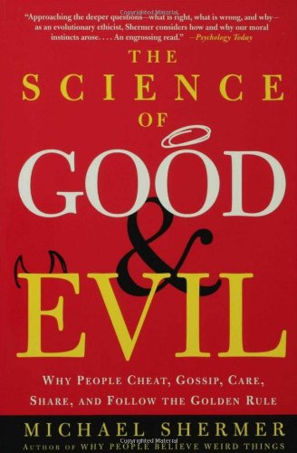 The Science of Good and Evil: Why People Cheat, Gossip, Care, Share, and Follow the Golden Rule by Michael Shermer