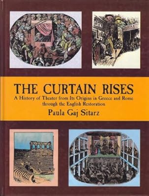 The Curtain Rises: A History of Theater from Its Origins in Greece and Rome Through the English Restoration