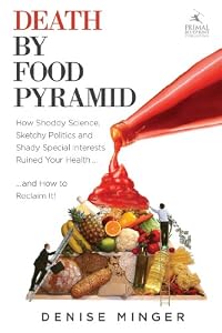 Death by Food Pyramid : How Shoddy Science, Sketchy Politics and Shady Special Interests Have Ruined Our Health