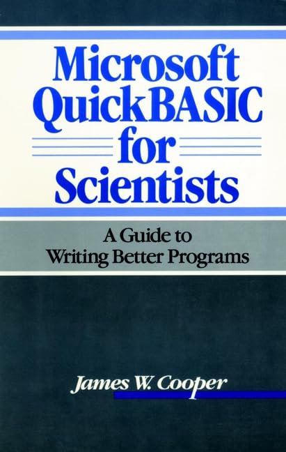 Microsoft QuickBASIC for Scientists: A Guide to Writing Better Programs by James W. Cooper