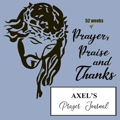 Axel's Prayer Journal: A personalized Christian prayer journal for Axel. Track 52 weeks of sermons, prayers, key verses, preachers, reflections, gratitudes and praise God.