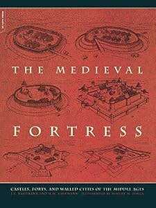 The Medieval Fortress: Castles, Forts, And Walled Cities Of The Middle Ages by by J.E. Kaufmann and H.W. Kaufmann