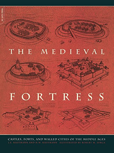 The Medieval Fortress: Castles, Forts, And Walled Cities Of The Middle Ages by by J.E. Kaufmann and H.W. Kaufmann