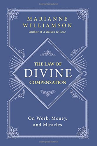 The Law of Divine Compensation: On Work, Money, and Miracles by Marianne Williamson