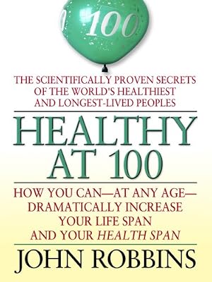 Healthy at 100: The Scientifically Proven Secrets of the World's Healthiest and Longest-Lived Peoples