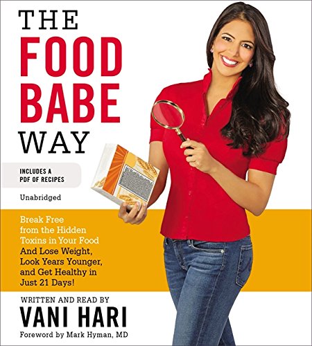 The Food Babe Way: Break Free from the Hidden Toxins in Your Food and Lose Weight, Look Years Younger, and Get Healthy in Just 21 Days! by Vani Hari
