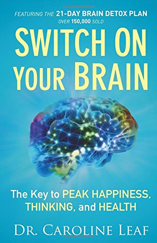 Think and Eat Yourself Smart: A Neuroscientific Approach to a Sharper Mind and Healthier Life by Dr Caroline Leaf
