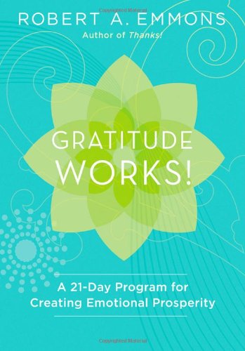 Gratitude works! : a twenty-one-day program for creating emotional prosperity by Robert A Emmons