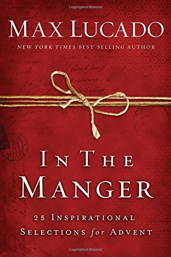 In the Manger: 25 Inspirational Selections for Advent by Max Lucado
