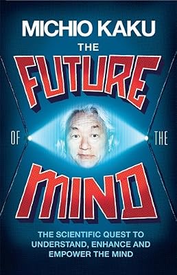 The Future of the Mind: The Scientific Quest To Understand, Enhance and Empower the Mind