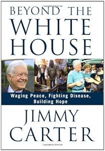 Beyond the White House: Waging Peace, Fighting Disease, Building Hope