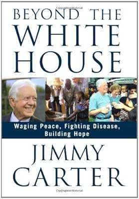 Beyond the White House: Waging Peace, Fighting Disease, Building Hope