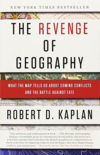 The Revenge of Geography: What the Map Tells Us About Coming Conflicts and the Battle Against Fate by Robert D. Kaplan