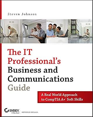 The IT Professional's Business and Communications Guide: A Real-World Approach to CompTIA A+ Soft Skills