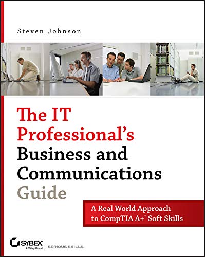 The IT Professional's Business and Communications Guide: A Real-World Approach to CompTIA A+ Soft Skills by Steven Johnson