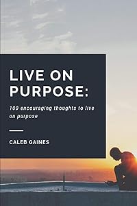 Live on Purpose: 100 encouraging thoughts to live on purpose by Caleb Gaines