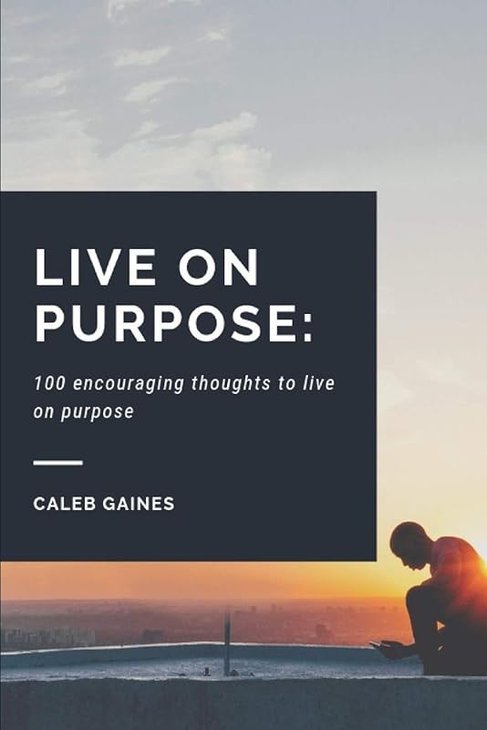 Live on Purpose: 100 encouraging thoughts to live on purpose by Caleb Gaines