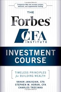 The Forbes/CFA Institute Investment Course: Timeless Principles for Building Wealth by Vahan Janjigian