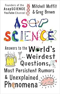 AsapSCIENCE: Answers to the World's Weirdest Questions, Most Persistent Rumors, and Unexplained Phenomena