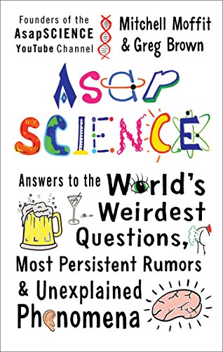 AsapSCIENCE: Answers to the World's Weirdest Questions, Most Persistent Rumors, and Unexplained Phenomena by Mitchell Moffit